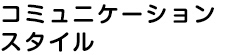 コミュニケーションスタイル